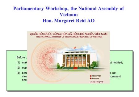 Parliamentary Workshop, the National Assembly of Vietnam Hon. Margaret Reid AO Before using this presentation in a seminar do the following: (1)make sure.