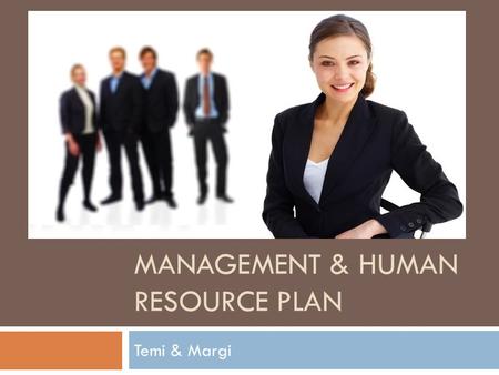 MANAGEMENT & HUMAN RESOURCE PLAN Temi & Margi. MANAGEMENT PLAN.