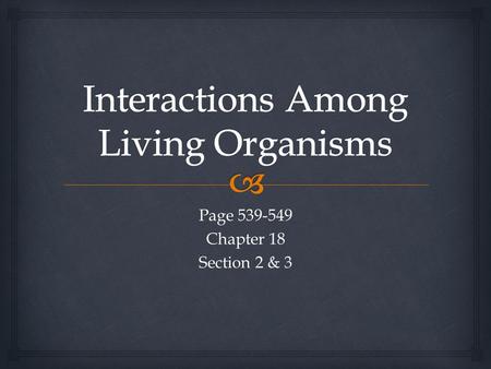 Page 539-549 Chapter 18 Section 2 & 3.   Identify the characteristics that describe populations.  Examine the different types of relationships that.