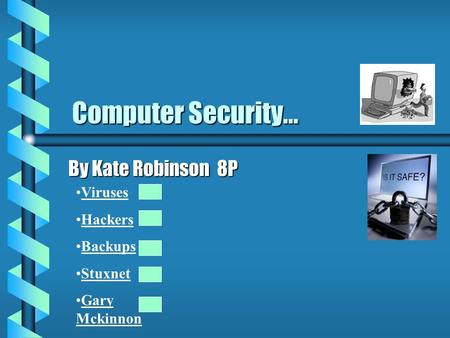 Computer Security... By Kate Robinson 8P Viruses Hackers Backups Stuxnet Gary Mckinnon.