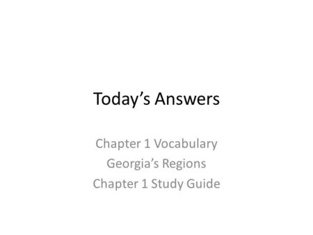 Today’s Answers Chapter 1 Vocabulary Georgia’s Regions Chapter 1 Study Guide.