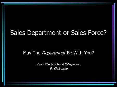 Sales Department or Sales Force? May The Department Be With You? From The Accidental Salesperson By Chris Lytle.