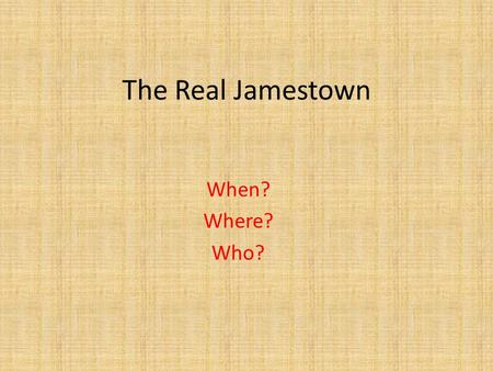 The Real Jamestown When? Where? Who?. What does our textbook say about Pocahontas saving John Smith? Page 159 In 1607, members of the Powhatan tribe captured.