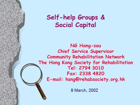 Self-help Groups & Social Capital 8 March, 2002 NG Hang-sau Chief Service Supervisor Community Rehabilitation Network The Hong Kong Society for Rehabilitation.