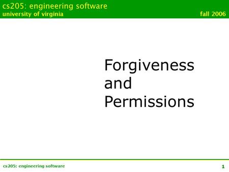 1 cs205: engineering software university of virginia fall 2006 Forgiveness and Permissions.