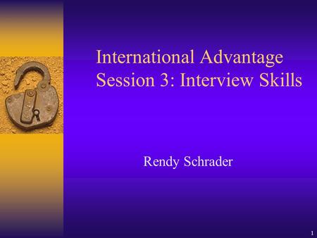 1 International Advantage Session 3: Interview Skills Rendy Schrader.