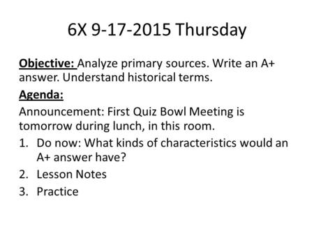 6X 9-17-2015 Thursday Objective: Analyze primary sources. Write an A+ answer. Understand historical terms. Agenda: Announcement: First Quiz Bowl Meeting.