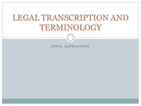 CIVIL LITIGATION LEGAL TRANSCRIPTION AND TERMINOLOGY.