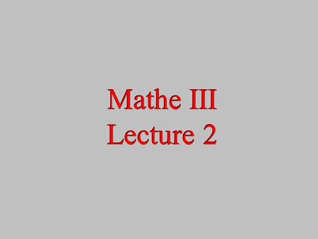 Mathe III Lecture 2 Mathe III Lecture 2. 2 Tutorien für Mathematik III Im WS 05/06 Tutor: ChongDae KIM Mo. 11:00 Uhr - 12.30Uhr HS N. Mo. 12.30 Uhr -