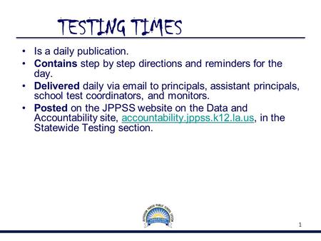 TESTING TIMES Is a daily publication. Contains step by step directions and reminders for the day. Delivered daily via email to principals, assistant principals,