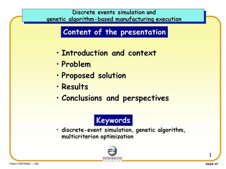 1 Franck FONTANILI - CGI IMSM'07 Content of the presentation Introduction and context Problem Proposed solution Results Conclusions and perspectives discrete-event.