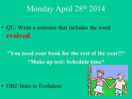 Monday April 28 th 2014 QU: Write a sentence that includes the word evolved. *You need your book for the rest of the year!!* *Make up test: Schedule time*