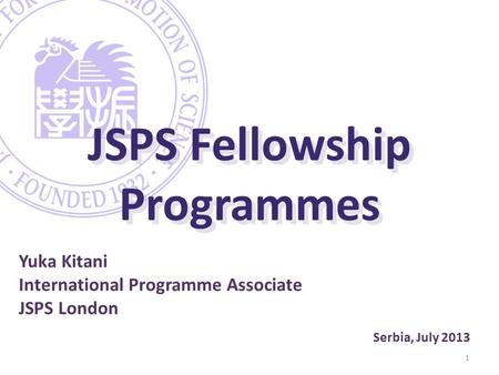 JSPS Fellowship Programmes Yuka Kitani International Programme Associate JSPS London 1 Serbia, July 2013.