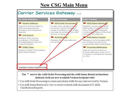 New CSG Main Menu The * next to the ASR Order Processing and the ASR Status Retrieval functions indicates both are now available Verizon footprint wide!