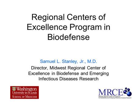 Regional Centers of Excellence Program in Biodefense Samuel L. Stanley, Jr., M.D. Director, Midwest Regional Center of Excellence in Biodefense and Emerging.