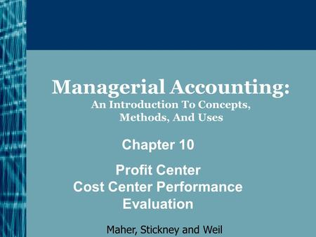 Managerial Accounting: An Introduction To Concepts, Methods, And Uses Chapter 10 Profit Center Cost Center Performance Evaluation Maher, Stickney and Weil.