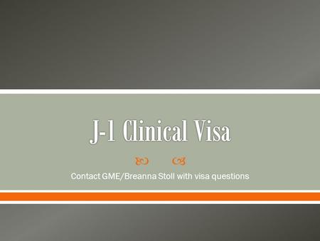  Contact GME/Breanna Stoll with visa questions. CLINICAL  J-1 CLINICAL Visa (not research or any other category)  ECFMG Certificate for International.