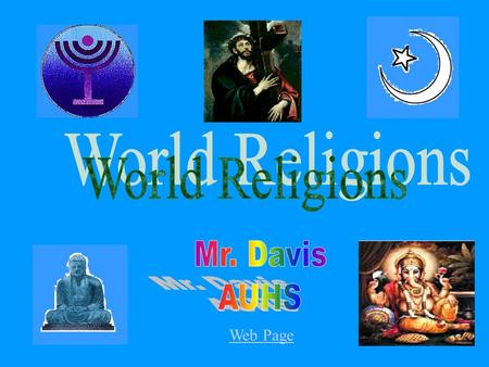 Web Page. Mr. Davis A.U.H.S World Religions I expected to create a web site that would allow Teachers and students to have access to a complete unite.