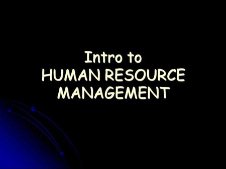 Intro to HUMAN RESOURCE MANAGEMENT