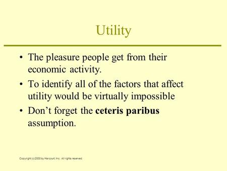 Copyright (c) 2000 by Harcourt, Inc. All rights reserved. Utility The pleasure people get from their economic activity. To identify all of the factors.