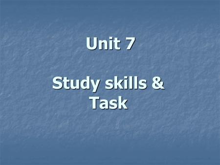 Unit 7 Study skills & Task Unit 7 Study skills & Task.