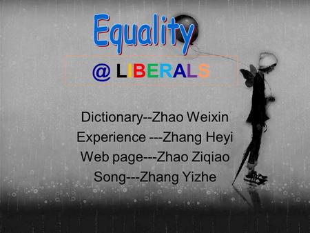 @ LIBERALS Dictionary--Zhao Weixin Experience ---Zhang Heyi Web page---Zhao Ziqiao Song---Zhang Yizhe.