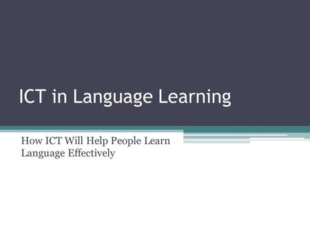 ICT in Language Learning How ICT Will Help People Learn Language Effectively.