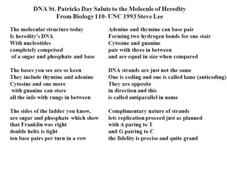 DNA St. Patricks Day Salute to the Molecule of Heredity From Biology 110- UNC 1993 Steve Lee The molecular structure today Is heredity’s DNA With nucleotides.