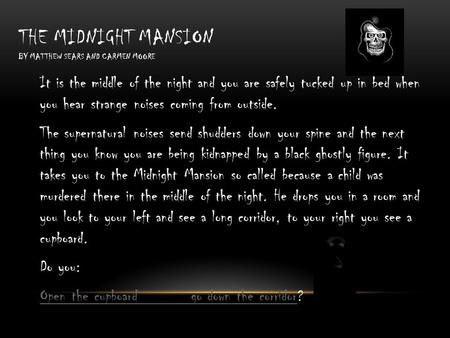 THE MIDNIGHT MANSION BY MATTHEW SEARS AND CARMEN MOORE It is the middle of the night and you are safely tucked up in bed when you hear strange noises coming.