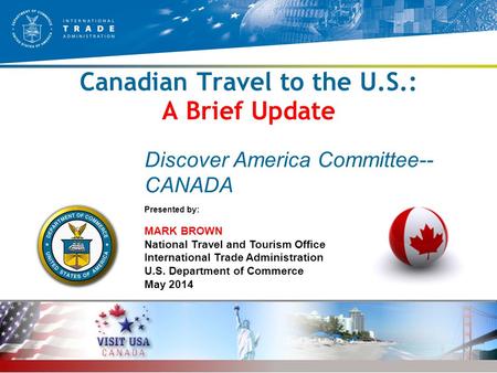 1 National Travel and Tourism Office, International Trade Administration, U.S. Department of Commerce Canadian Travel to the U.S.: A Brief Update Presented.