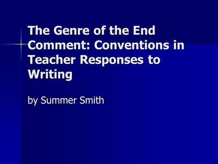 The Genre of the End Comment: Conventions in Teacher Responses to Writing by Summer Smith.