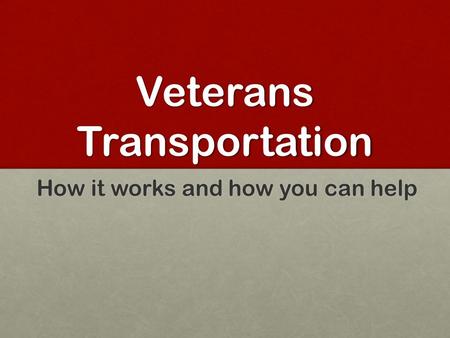 Veterans Transportation How it works and how you can help.