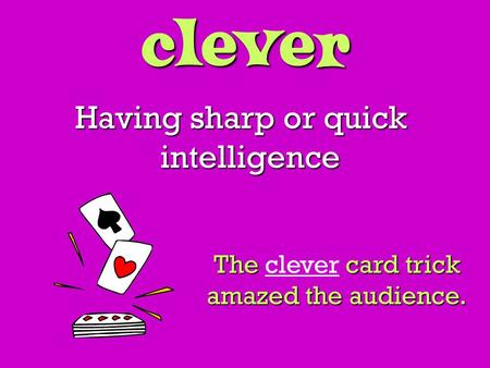 Clever Having sharp or quick intelligence The card trick amazed the audience. The clever card trick amazed the audience.