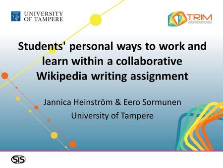 Students' personal ways to work and learn within a collaborative Wikipedia writing assignment Jannica Heinström & Eero Sormunen University of Tampere.