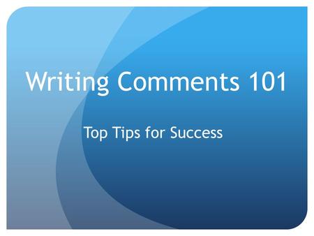 Writing Comments 101 Top Tips for Success. Teamwork: Work Smarter not Harder.