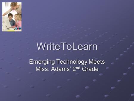 WriteToLearn Emerging Technology Meets Miss. Adams’ 2 nd Grade.