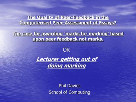 The Quality of Peer-Feedback in the Computerised Peer-Assessment of Essays? The case for awarding ‘marks for marking’ based upon peer feedback not marks.