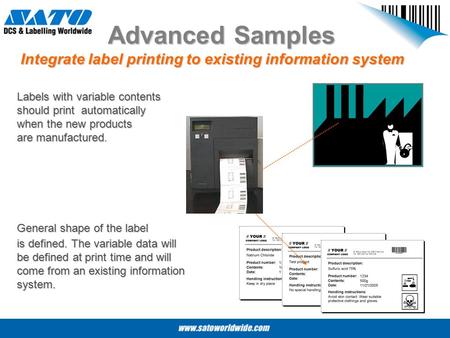 Advanced Samples Integrate label printing to existing information system Labels with variable contents should print automatically when the new products.