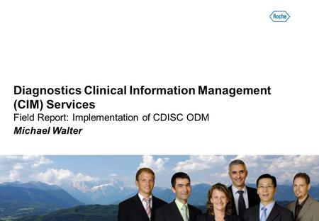 Diagnostics Clinical Information Management (CIM) Services Field Report: Implementation of CDISC ODM Michael Walter.