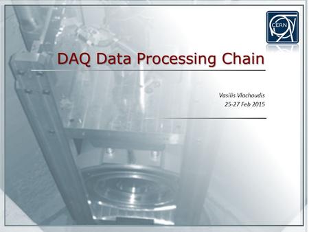 DAQ Data Processing Chain Vasilis Vlachoudis 25-27 Feb 2015.