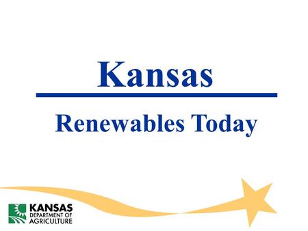 Kansas Renewables Today. Current Ethanol Production  Nine plants -- 270.5 million gallon capacity.  They consume 96 million bushels of grain sorghum.