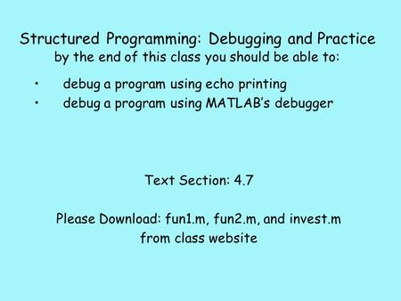 Structured Programming: Debugging and Practice by the end of this class you should be able to: debug a program using echo printing debug a program using.