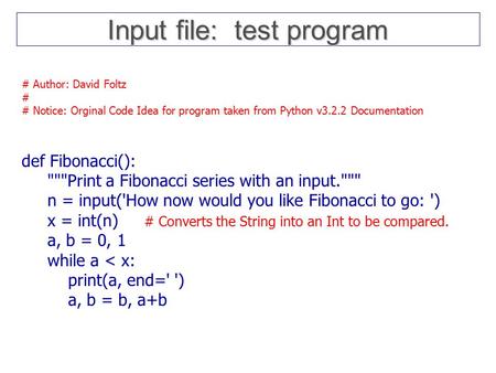 # Author: David Foltz # # Notice: Orginal Code Idea for program taken from Python v3.2.2 Documentation def Fibonacci(): Print a Fibonacci series with.