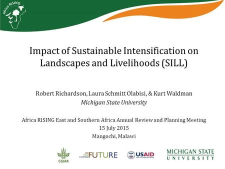 Impact of Sustainable Intensification on Landscapes and Livelihoods (SILL) Robert Richardson, Laura Schmitt Olabisi, & Kurt Waldman Michigan State University.