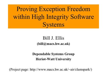 Bill J. Ellis Dependable Systems Group Heriot-Watt University (Project page:  Proving Exception.