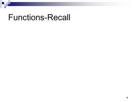 Functions-Recall 1. 2 Parameter passing & return void main() { int x=10, y=5; printf (“M1: x = %d, y = %d\n”, x, y); interchange (x, y); printf (“M2: