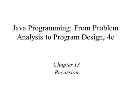 Java Programming: From Problem Analysis to Program Design, 4e Chapter 13 Recursion.