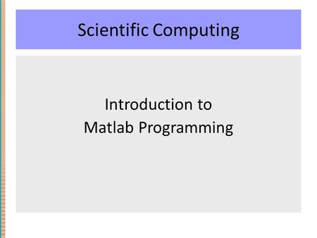 Scientific Computing Introduction to Matlab Programming.