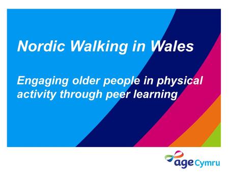 Nordic Walking in Wales Engaging older people in physical activity through peer learning.