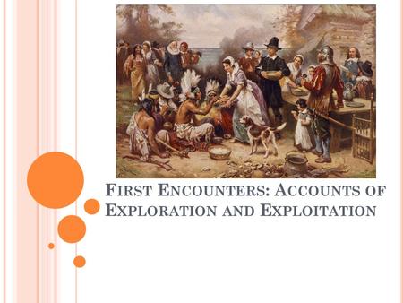 F IRST E NCOUNTERS : A CCOUNTS OF E XPLORATION AND E XPLOITATION.